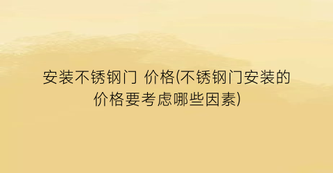 安装不锈钢门 价格(不锈钢门安装的价格要考虑哪些因素)